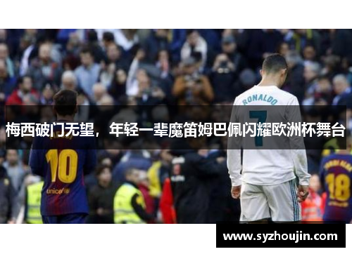 梅西破门无望，年轻一辈魔笛姆巴佩闪耀欧洲杯舞台