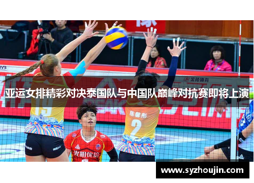 亚运女排精彩对决泰国队与中国队巅峰对抗赛即将上演