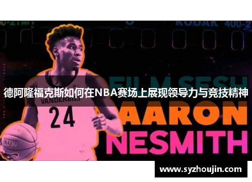 德阿隆福克斯如何在NBA赛场上展现领导力与竞技精神